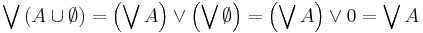 \bigvee \left( A \cup \emptyset \right)
= \left( \bigvee A \right) \vee \left( \bigvee \emptyset \right)
= \left( \bigvee A \right) \vee 0
= \bigvee A