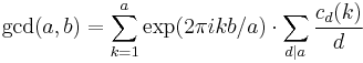 \gcd(a,b)=\sum\limits_{k=1}^a \exp (2\pi ikb/a) \cdot \sum\limits_{d\left| a\right.} \frac{c_d (k)}{d} 