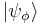  \left | \psi_\phi \right \rangle \,\!