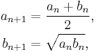 \begin{align} a_{n%2B1} & = \frac{a_n%2Bb_n}{2}, \\
                     b_{n%2B1} & = \sqrt{a_n b_n},
       \end{align}
