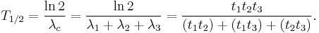 T_{1/2} = \frac{\ln 2}{\lambda _c} = \frac{\ln 2}{\lambda_1 %2B \lambda_2 %2B \lambda_3} = \frac{t_1 t_2 t_3}{(t_1 t_2) %2B (t_1 t_3) %2B (t_2 t_3)}.\,