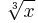 \sqrt[3]{x}