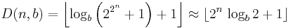 D(n,b) = \left\lfloor \log_{b}\left(2^{2^{\overset{n}{}}}%2B1\right)%2B1 \right\rfloor \approx \lfloor 2^{n}\,\log_{b}2%2B1 \rfloor 