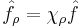 \hat f_\rho = \chi_\rho\hat f