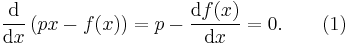 \frac{\mathrm{d}}{\mathrm{d}x} \left(px-f(x) \right) = p-{\mathrm{d}f(x) \over \mathrm{d}x} = 0. \quad \quad (1)\,