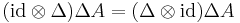 (\operatorname{id}\otimes \Delta)\Delta A=(\Delta \otimes \operatorname{id})\Delta A