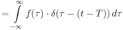 = \int\limits_{-\infty}^\infty f(\tau) \cdot \delta(\tau-(t-T)) \, d\tau