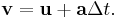 \mathbf{v} = \mathbf{u} %2B \mathbf{a} \Delta t. 