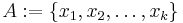 A:=\{x_1,x_2,\dots,x_k\}