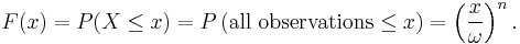 F(x) = P(X \leq x) = P\left(\mathrm{all\ observations} \leq x\right) = \left(\frac{x}{\omega}\right)^n .