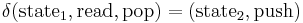 \delta(\mathrm{state}_1, \mathrm{read}, \mathrm{pop}) = (\mathrm{state}_2, \mathrm{push})