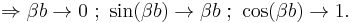  \Rightarrow \beta b \rightarrow 0 \�; \ \sin(\beta b) \rightarrow \beta b \�; \ \cos(\beta b) \rightarrow 1. \,\! 