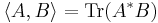  \langle A, B \rangle = \operatorname{Tr}(A^* B) 