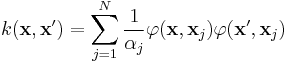 k(\mathbf{x},\mathbf{x'}) = \sum_{j=1}^N \frac{1}{\alpha_j} \varphi(\mathbf{x},\mathbf{x}_j)\varphi(\mathbf{x}',\mathbf{x}_j) 