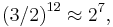 {(3/2)}^{12}\approx 2^7,