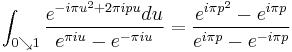 \int_{0\searrow 1}\frac{e^{-i\pi u^2%2B2\pi i pu}du}{e^{\pi i u}-e^{-\pi i u}} = 
\frac{e^{i\pi p^2}-e^{i\pi p}}{e^{i\pi p}- e^{-i\pi p}}