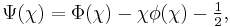 \Psi(\chi) = \Phi(\chi)- \chi \phi( \chi ) - \tfrac{1}{2} ,