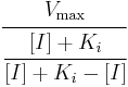 \cfrac{V_\max}{\cfrac{[I]%2BK_i}{[I]%2BK_i-[I]}} 