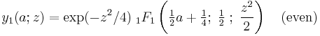 y_1(a;z) = \exp(-z^2/4) \;_1F_1 
\left(\tfrac12a%2B\tfrac14; \;
\tfrac12\;�; \; \frac{z^2}{2}\right)\,\,\,\,\,\, (\mathrm{even})