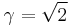 \gamma=\sqrt{2}