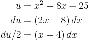 
\begin{align}
u & = x^2-8x%2B25 \\
du & =(2x-8)\,dx \\
du/2 & = (x-4)\,dx
\end{align}
