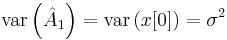 \mathrm{var} \left( \hat{A}_1 \right) = \mathrm{var} \left( x[0] \right) = \sigma^2