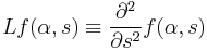 Lf(\alpha,s) \equiv \frac{\partial^2}{\partial s^2} f(\alpha,s)