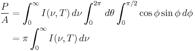 
\begin{align}
\frac{P}{A} & = \int_0^\infty I(\nu,T) \, d\nu \int_0^{2\pi} \, d\theta \int_0^{\pi/2} \cos \phi \sin \phi \, d\phi \\
& = \pi \int_0^\infty I(\nu,T) \, d\nu
\end{align}
