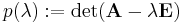 \ p(\lambda):=\det (\mathbf{A}-\lambda \mathbf{E})