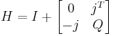 
H=I%2B\begin{bmatrix}
0 & j^T\\
-j & Q\end{bmatrix}
