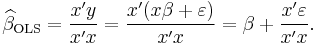  \widehat{\beta}_\mathrm{OLS} = \frac{ x ' y }{ x'x} = \frac{ x '(x\beta %2B \varepsilon )}{ x'x} =
\beta %2B \frac{x' \varepsilon}{ x'x}.