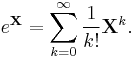 e^\mathbf{X} = \sum_{k=0}^\infty{1 \over k!}\mathbf{X}^k.