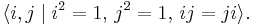 \langle i,j \mid i^2 = 1,\,j^2 = 1,\,ij=ji\rangle.