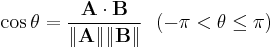 \cos \theta = \frac{ \mathbf{A \cdot B}}{\|\mathbf A \| \|\mathbf B \|} \ \ ( -\pi < \theta \le \pi )