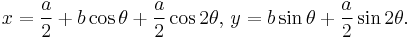 x = {a\over 2} %2B b \cos \theta %2B {a\over 2} \cos 2\theta,\, y = b \sin \theta %2B {a\over 2} \sin 2\theta.