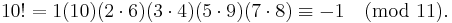 10! = 1(10)(2\cdot6)(3\cdot4)(5\cdot9)(7\cdot8) \equiv -1 \pmod{11}.\,