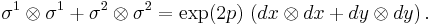  \sigma^1 \otimes \sigma^1 %2B \sigma^2 \otimes \sigma^2 = \exp(2 p) \, \left( dx \otimes dx %2B dy \otimes dy \right). 