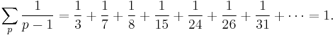 \sum_{p}\frac{1}{p-1}= {\frac{1}{3} %2B  \frac{1}{7} %2B \frac{1}{8}%2B \frac{1}{15} %2B \frac{1}{24} %2B \frac{1}{26}%2B \frac{1}{31}}%2B \cdots = 1.