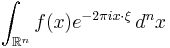 \displaystyle \int_{\mathbb{R}^n}f(x) e^{-2\pi i x\cdot\xi }\, d^n x 