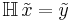 \mathbb{H} \, \tilde{x} = \tilde{y}