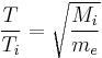 \frac{T}{T_i} = \sqrt{\frac{M_i}{m_e}}