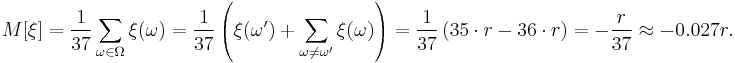 M[\xi] =
  \frac{1}{37} \sum_{\omega \in \Omega} \xi(\omega) =
  \frac{1}{37} \left(\xi(\omega^\prime) %2B
  \sum_{\omega \ne \omega^\prime} \xi(\omega)\right) =
  \frac{1}{37} \left(35 \cdot r - 36 \cdot r \right) = -\frac{r}{37}
  \approx -0.027r.
