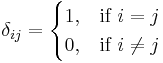 \delta_{ij} = \begin{cases} 1, & \mbox{if }i = j \\ 0, & \mbox{if }i \ne j \end{cases} 