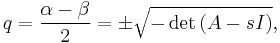 q = \frac{\alpha-\beta}{2}=\pm\sqrt{-\det\left(A-s I\right)},