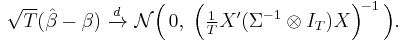 
    \sqrt{T}(\hat\beta - \beta) \ \xrightarrow{d}\ \mathcal{N}\Big(\,0,\; \Big(\tfrac1T X'(\Sigma^{-1}\otimes I_T) X \Big)^{\!-1}\,\Big) .
  