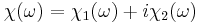 \chi(\omega) = \chi_1(\omega) %2B i \chi_2(\omega)