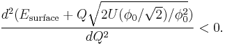 \frac{d^2(E_\text{surface}%2BQ\sqrt{2U(\phi_0/\sqrt{2})/\phi_0^2})}{dQ^2}<0. 