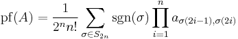 \operatorname{pf}(A) = \frac{1}{2^n n!}\sum_{\sigma\in S_{2n}}\operatorname{sgn}(\sigma)\prod_{i=1}^{n}a_{\sigma(2i-1),\sigma(2i)}