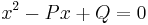 x^2 - Px %2B Q=0 \,