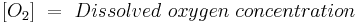 [O_2]~=~Dissolved~oxygen~concentration